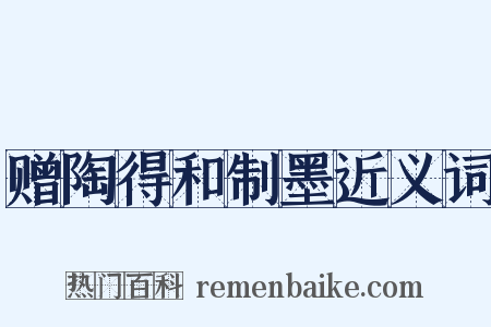 赠陶得和制墨近义词是什么意思的图片